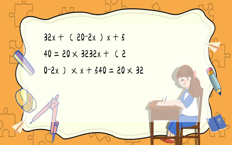 32x+（20-2x）x+540=20×3232x+（20-2x）×x+540=20×32