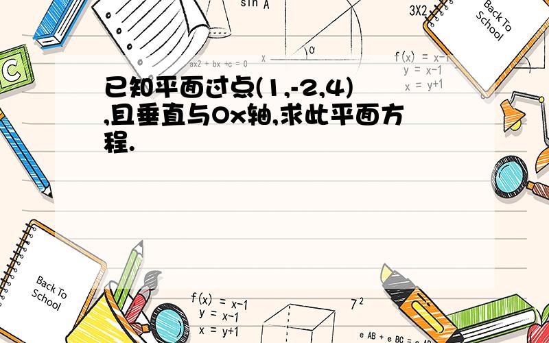 已知平面过点(1,-2,4),且垂直与Ox轴,求此平面方程.