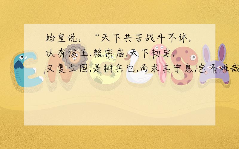 始皇说：“天下共苦战斗不休,以有侯王.赖宗庙,天下初定,又复立国,是树兵也,而求其宁息,岂不难哉!”其中..求其宁息是什么措施?推行郡县制 ,攻打匈奴还是焚书坑儒?