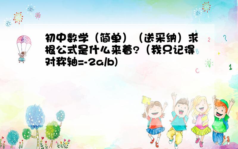 初中数学（简单）（送采纳）求根公式是什么来着?（我只记得对称轴=-2a/b)