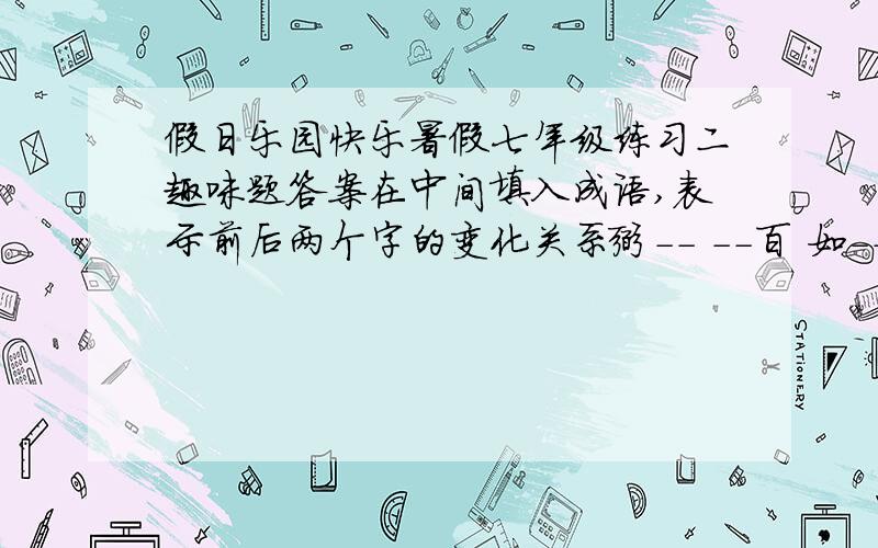 假日乐园快乐暑假七年级练习二趣味题答案在中间填入成语,表示前后两个字的变化关系弼-- --百 如-- --女 忍-- --想 信-- --似 苤-- --芝信-- --似是似不是何 再不回答的话我就要关闭问题了