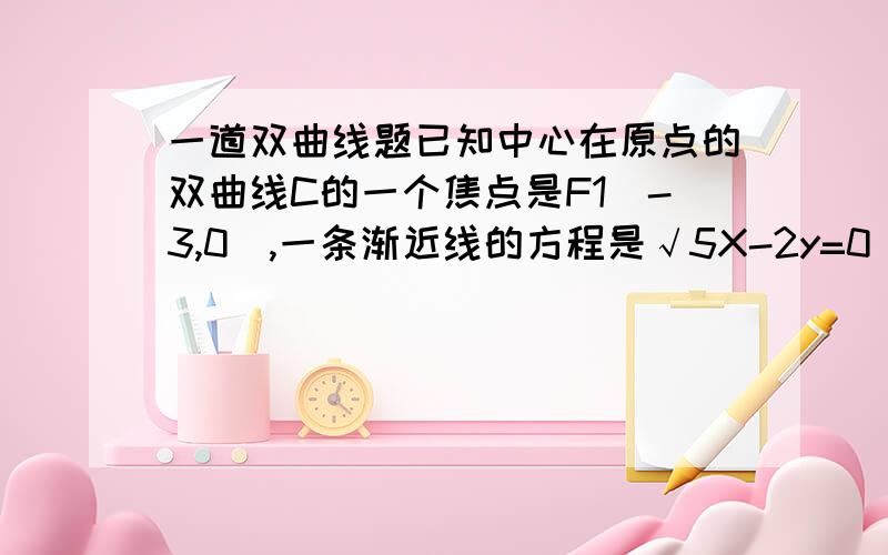 一道双曲线题已知中心在原点的双曲线C的一个焦点是F1（-3,0）,一条渐近线的方程是√5X-2y=0（1）求双曲线C的方程（2）若以K(K≠0)为斜率的直线l与双曲线C相交于两个不同的点M,N,线段MN的垂直