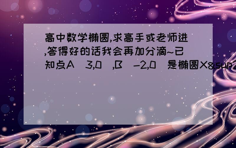 高中数学椭圆,求高手或老师进,答得好的话我会再加分滴~已知点A（3,0）,B（-2,0）是椭圆X²/25+y²/16=1内的点,M是椭圆上的一动点,试求|MA|+|MB|的最大值和最小值.求详细过程,我只知道答案