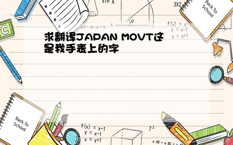 求翻译JAPAN MOVT这是我手表上的字