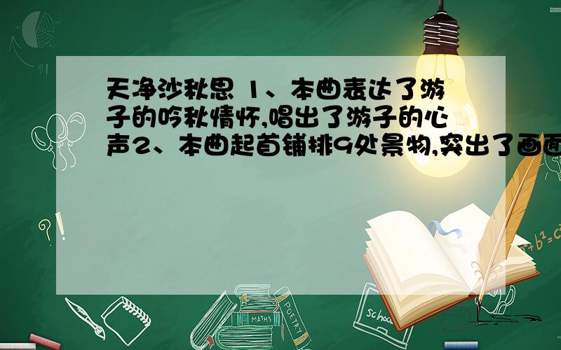 天净沙秋思 1、本曲表达了游子的吟秋情怀,唱出了游子的心声2、本曲起首铺排9处景物,突出了画面昏暗苍凉的背景题目大概就是这样,今天考的,问不正确的是哪一项个人认为第二个更错一点,