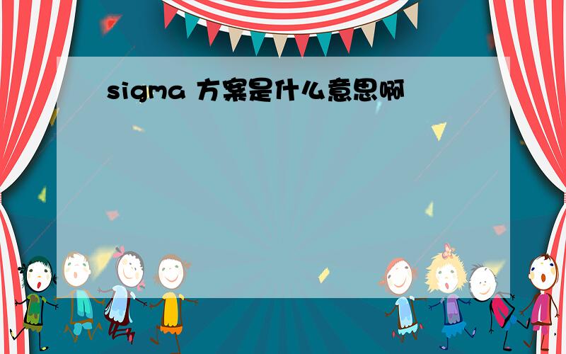 sigma 方案是什么意思啊