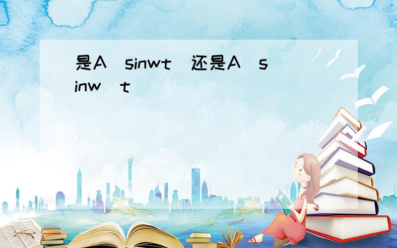 是A（sinwt）还是A（sinw）t