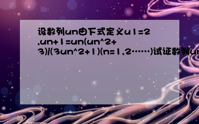 设数列un由下式定义u1=2,un+1=un(un^2+3)/(3un^2+1)(n=1,2……)试证数列un收敛