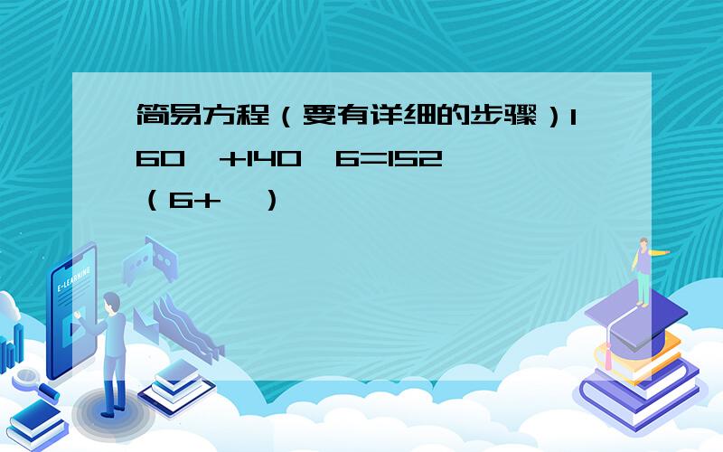 简易方程（要有详细的步骤）160×+140*6=152*（6+×）