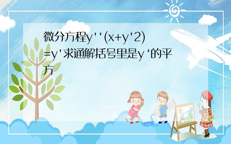 微分方程y''(x+y'2)=y'求通解括号里是y‘的平方