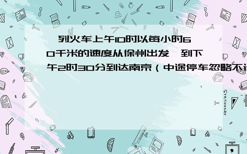 一列火车上午10时以每小时60千米的速度从徐州出发,到下午2时30分到达南京（中途停车忽略不计）.徐州与南京之间的铁路长多少千米?