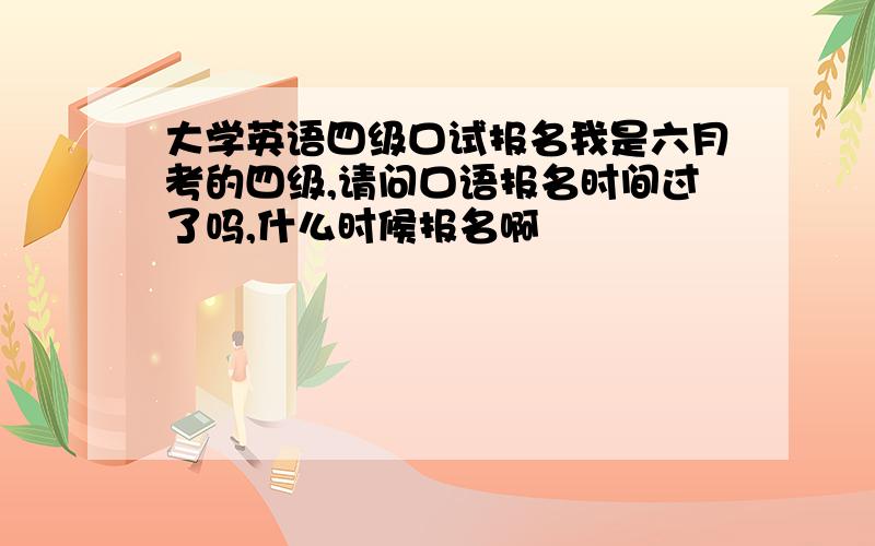 大学英语四级口试报名我是六月考的四级,请问口语报名时间过了吗,什么时候报名啊