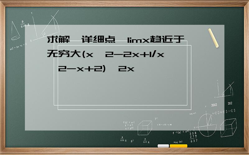 求解,详细点,limx趋近于无穷大(x^2-2x+1/x^2-x+2)^2x