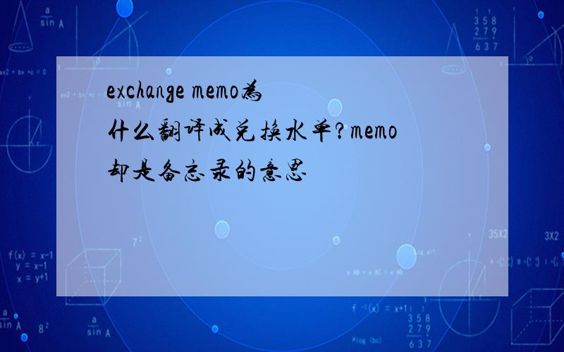 exchange memo为什么翻译成兑换水单?memo却是备忘录的意思