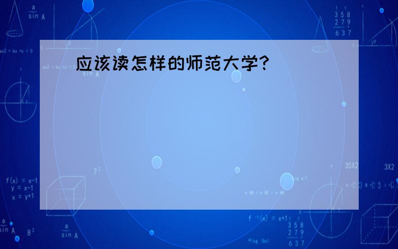 应该读怎样的师范大学?