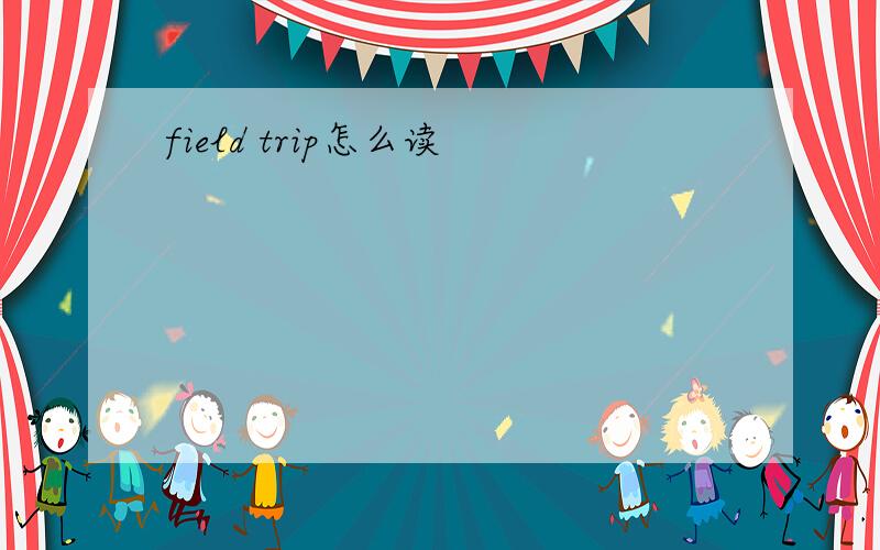 field trip怎么读