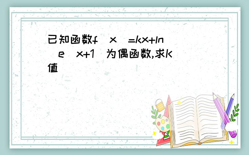 已知函数f(x)=kx+ln(e^x+1)为偶函数,求K值