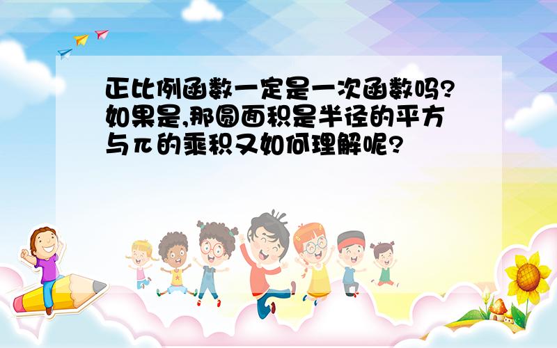 正比例函数一定是一次函数吗?如果是,那圆面积是半径的平方与π的乘积又如何理解呢?