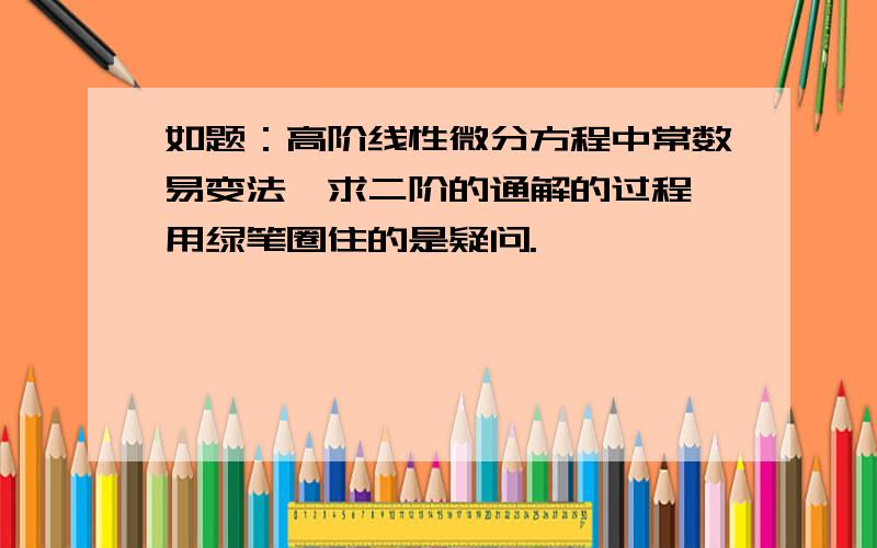 如题：高阶线性微分方程中常数易变法,求二阶的通解的过程,用绿笔圈住的是疑问.