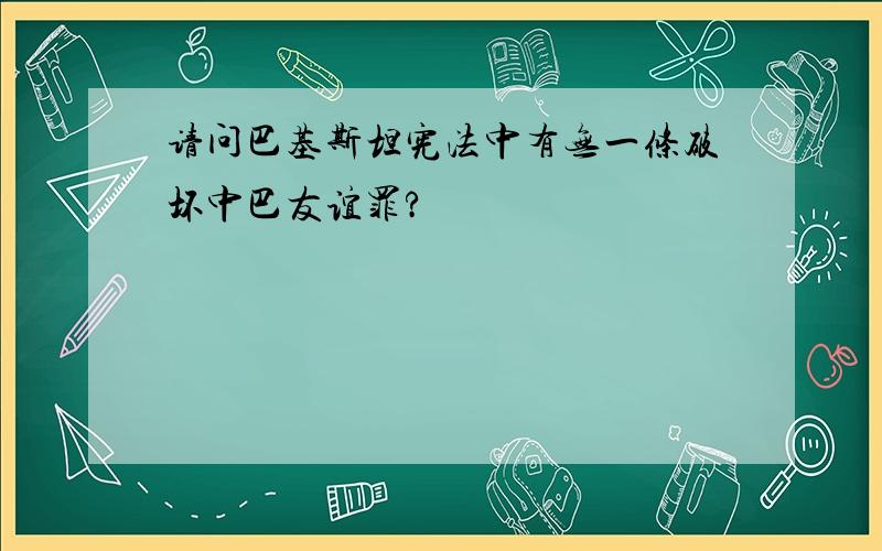 请问巴基斯坦宪法中有无一条破坏中巴友谊罪?