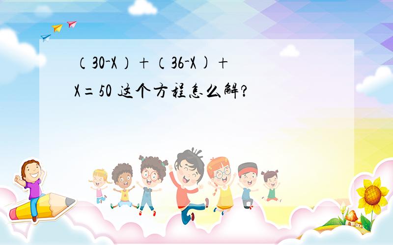 （30-X）+（36-X)+X=50 这个方程怎么解?