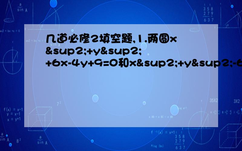 几道必修2填空题,1.两圆x²+y²+6x-4y+9=0和x²+y²-6x+12y-19=0的位置关系是2.两圆x²+y²=r²与（x-3）²+（y+1）²=r²（r＞0）外切,则r的值是3.圆x²+y²-2x+10y-24=0与圆x&su