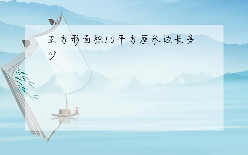 正方形面积10平方厘米边长多少