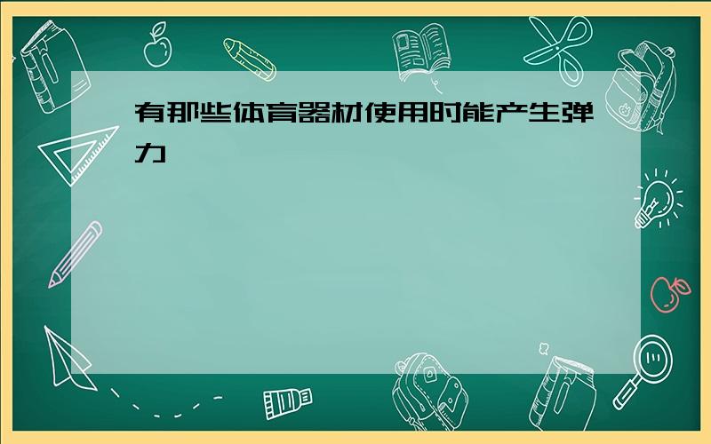 有那些体育器材使用时能产生弹力