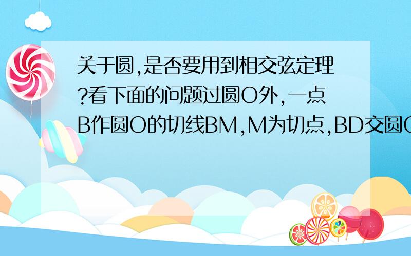 关于圆,是否要用到相交弦定理?看下面的问题过圆O外,一点B作圆O的切线BM,M为切点,BD交圆O于点A,过点A作BO的垂线,交BM于点P,BO=3,圆O半径为1,求MP的长