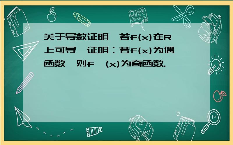 关于导数证明,若f(x)在R上可导,证明：若f(x)为偶函数,则f'(x)为奇函数.