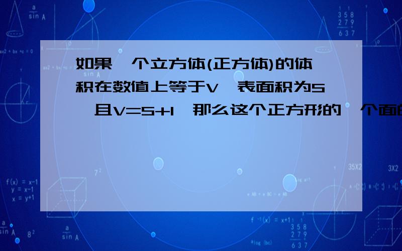 如果一个立方体(正方体)的体积在数值上等于V,表面积为S,且V=S+1,那么这个正方形的一个面的变长(精确到0.01)约为...