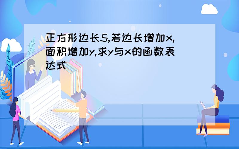 正方形边长5,若边长增加x,面积增加y,求y与x的函数表达式