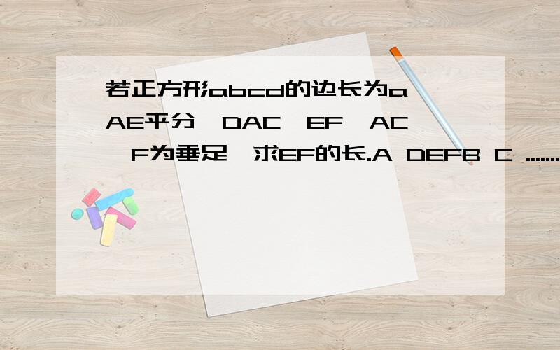 若正方形abcd的边长为a,AE平分∠DAC,EF⊥AC,F为垂足,求EF的长.A DEFB C ...........要用勾股定理做...