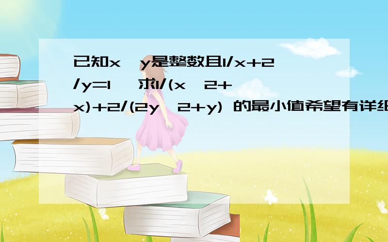 已知x,y是整数且1/x+2/y=1, 求1/(x^2+x)+2/(2y^2+y) 的最小值希望有详细过程