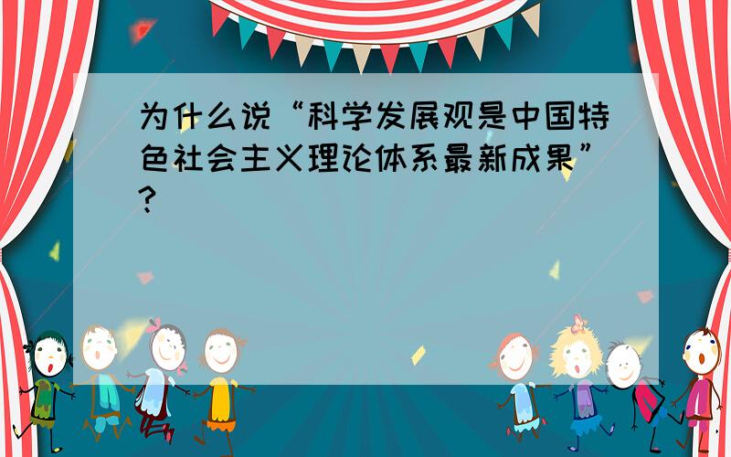 为什么说“科学发展观是中国特色社会主义理论体系最新成果”?