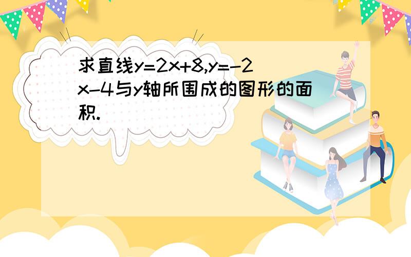 求直线y=2x+8,y=-2x-4与y轴所围成的图形的面积.