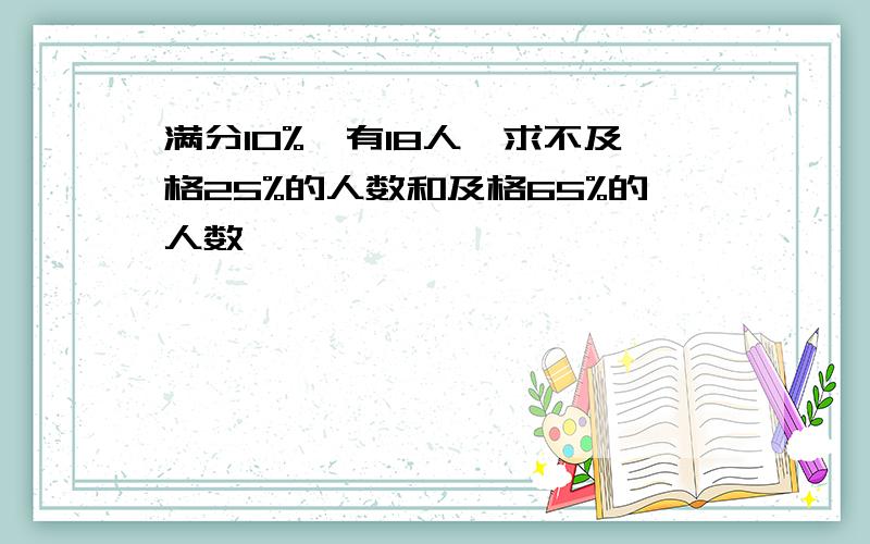 满分10%,有18人,求不及格25%的人数和及格65%的人数