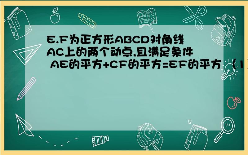 E.F为正方形ABCD对角线AC上的两个动点,且满足条件 AE的平方+CF的平方=EF的平方 （1）求角EBF的度数（2）过A作AG垂直于BE,交BE的延长线于G,交BF的延长线于P,连接PD,求（PB+PD)/PA的值要用初中方法