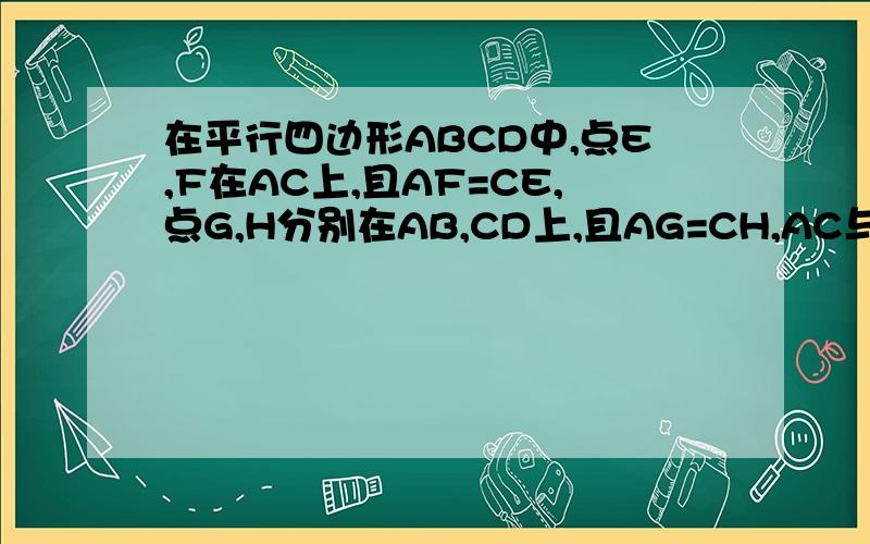 在平行四边形ABCD中,点E,F在AC上,且AF=CE,点G,H分别在AB,CD上,且AG=CH,AC与GH相交于o点,求证：四边形GEHE是平行四边形