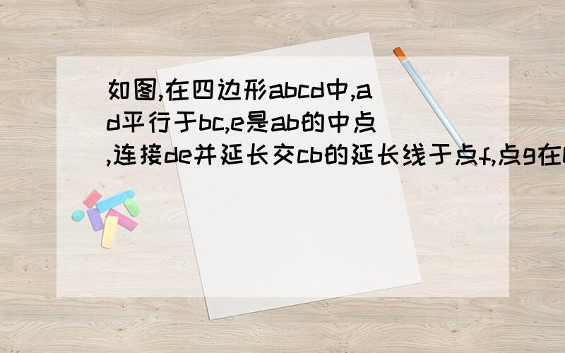 如图,在四边形abcd中,ad平行于bc,e是ab的中点,连接de并延长交cb的延长线于点f,点g在bc边上,且角ddf等于角adf.                 一：三角形ade全等于三角形bfe               二：连接eg,判断eg与df的位置关