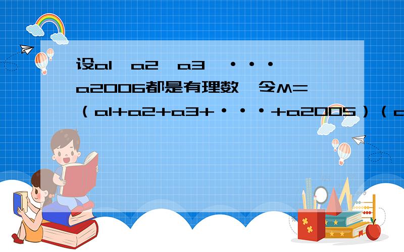 设a1,a2,a3,···,a2006都是有理数,令M=（a1+a2+a3+···+a2005）（a2+a3+a4+···+a2006）,N=（··+a2006)（a2+a3+···a2005）,比较M、N的大小.