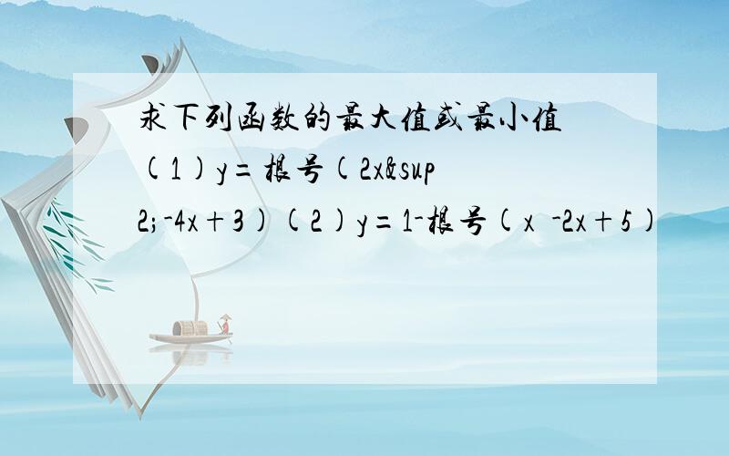 求下列函数的最大值或最小值 (1)y=根号(2x²-4x+3)(2)y=1-根号(x²-2x+5)