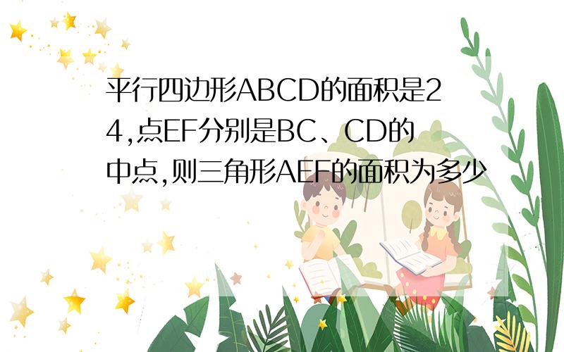 平行四边形ABCD的面积是24,点EF分别是BC、CD的中点,则三角形AEF的面积为多少