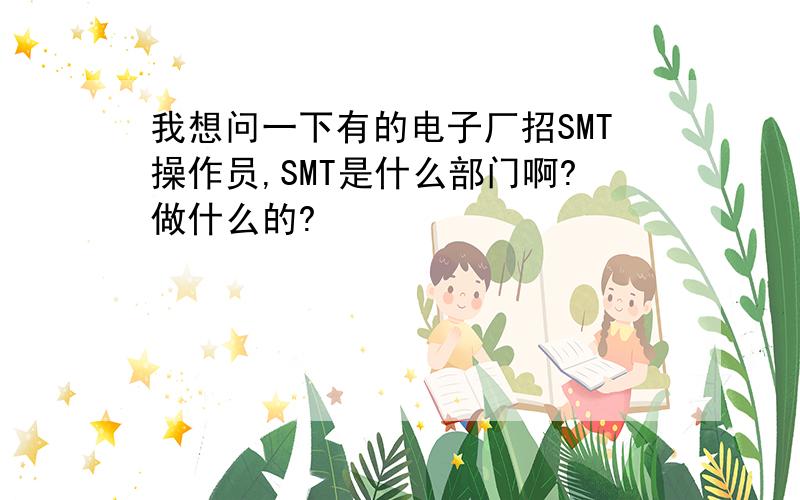 我想问一下有的电子厂招SMT操作员,SMT是什么部门啊?做什么的?