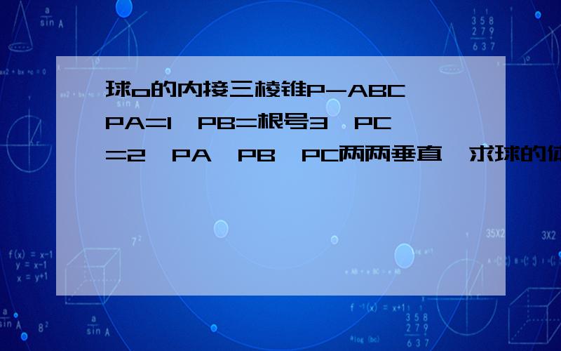 球o的内接三棱锥P-ABC,PA=1,PB=根号3,PC=2,PA,PB,PC两两垂直,求球的体积