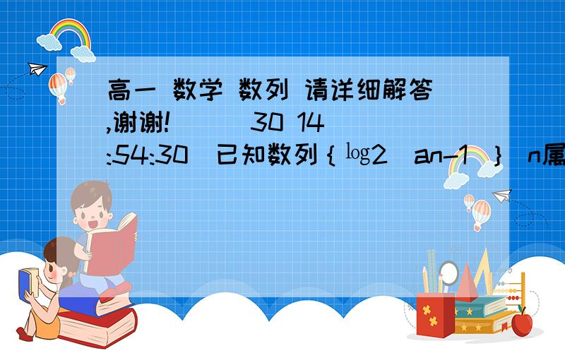 高一 数学 数列 请详细解答,谢谢!    (30 14:54:30)已知数列｛㏒2(an-1)}(n属于N*）为等差数列,且a1=3,a3=9求数列｛an}的通项公式：证明：1/（a2-a1)+1/(a3-a2)+,+1/(an-1-an)＜1