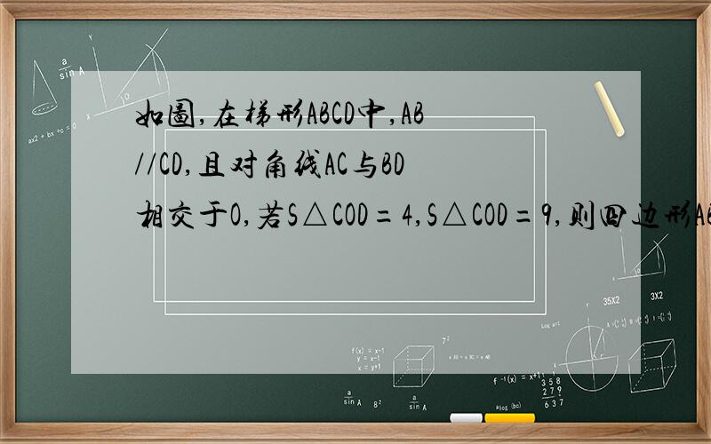 如图,在梯形ABCD中,AB//CD,且对角线AC与BD相交于O,若S△COD=4,S△COD=9,则四边形ABCD的面积为不要用相似,也就是这个符号∽ 我们还没学 画的很无语