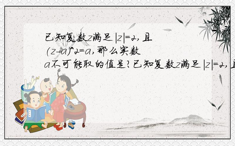 已知复数z满足|z|=2,且(z-a)^2=a,那么实数a不可能取的值是?已知复数z满足|z|=2,且(z-a)^2=a,那么实数a不可能取的值是_____?A.（1+√17）/2 B.(1-√17)/2 C.1 D.4复数中平方不一定要是正的吧？