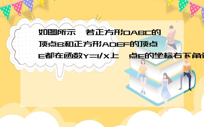 如图所示,若正方形OABC的顶点B和正方形ADEF的顶点E都在函数Y=1/X上,点E的坐标右下角这个