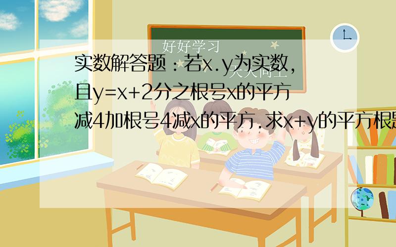 实数解答题：若x.y为实数,且y=x+2分之根号x的平方减4加根号4减x的平方.求x+y的平方根题目上那算一题.还有一道化简并求值.a分之1+根号a平方之1+a的平方减2,其中,a=5分之1.亲还有一个题